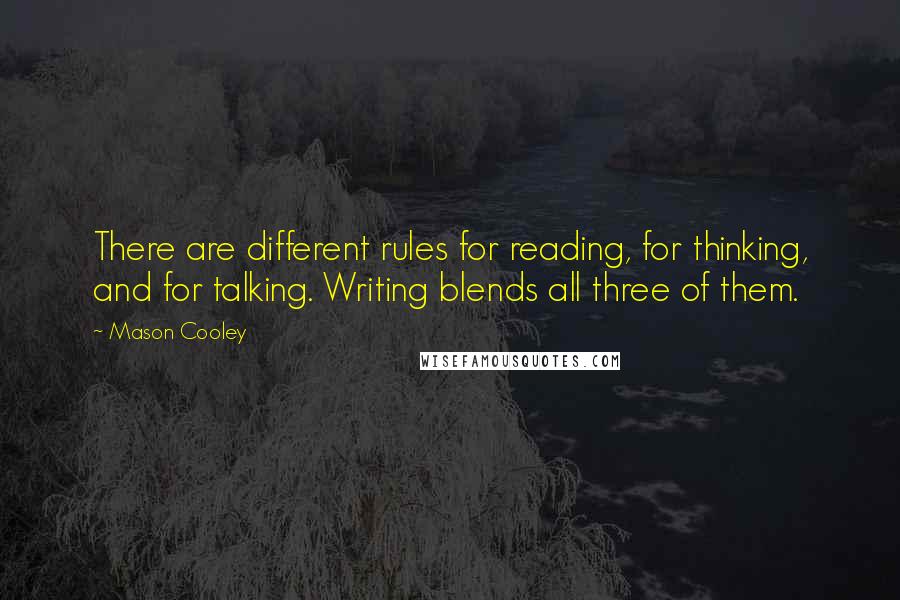 Mason Cooley Quotes: There are different rules for reading, for thinking, and for talking. Writing blends all three of them.