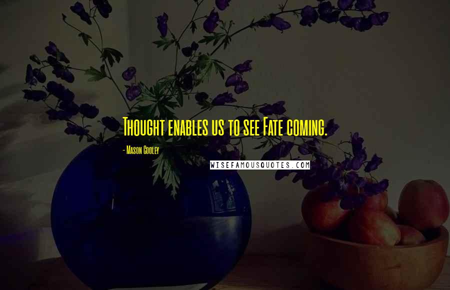 Mason Cooley Quotes: Thought enables us to see Fate coming.