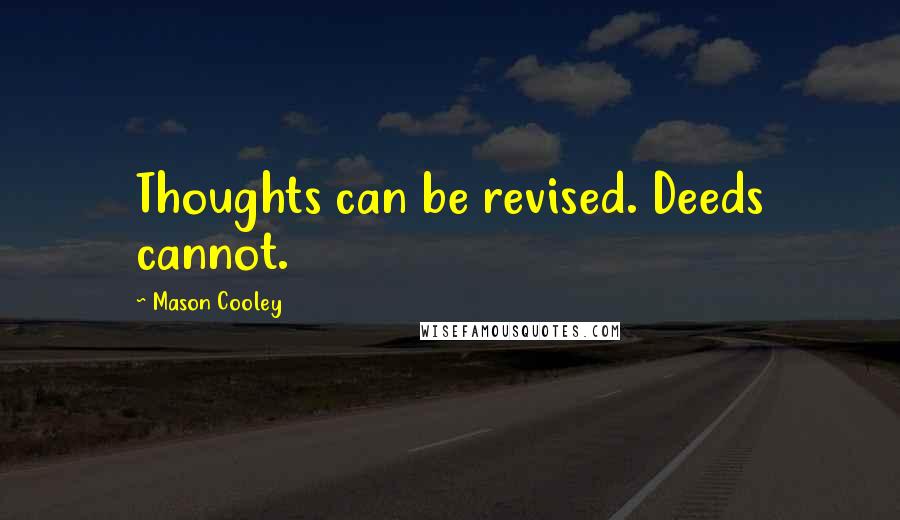 Mason Cooley Quotes: Thoughts can be revised. Deeds cannot.