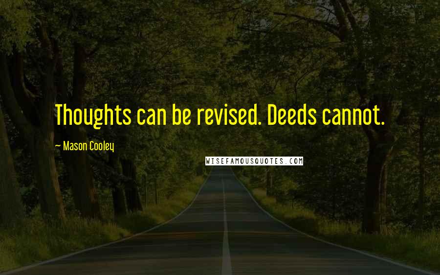 Mason Cooley Quotes: Thoughts can be revised. Deeds cannot.