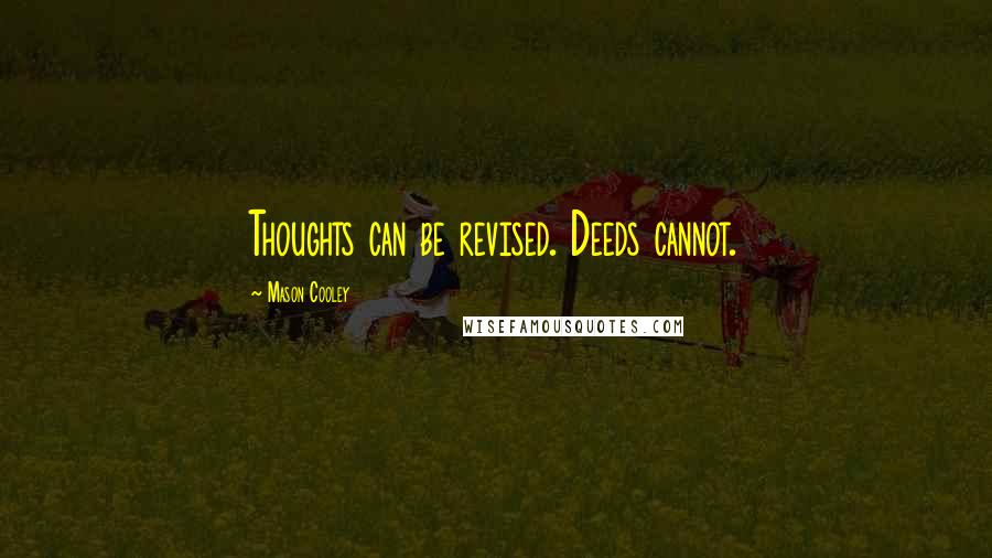 Mason Cooley Quotes: Thoughts can be revised. Deeds cannot.