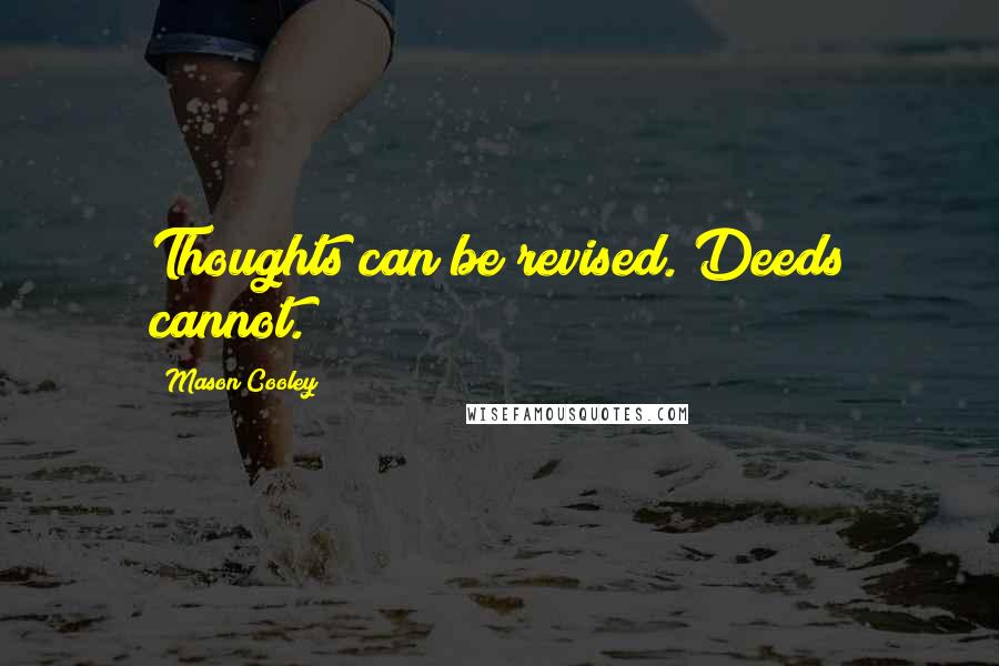 Mason Cooley Quotes: Thoughts can be revised. Deeds cannot.