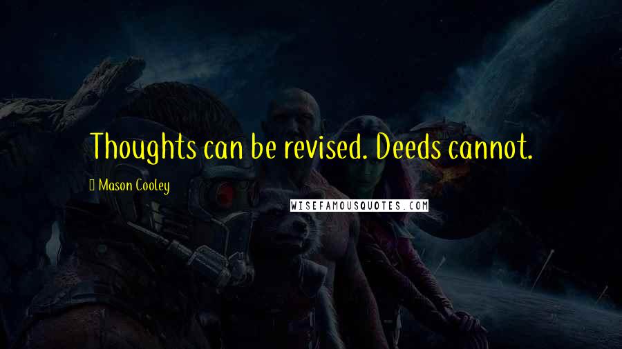 Mason Cooley Quotes: Thoughts can be revised. Deeds cannot.