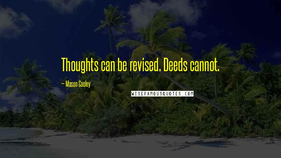 Mason Cooley Quotes: Thoughts can be revised. Deeds cannot.