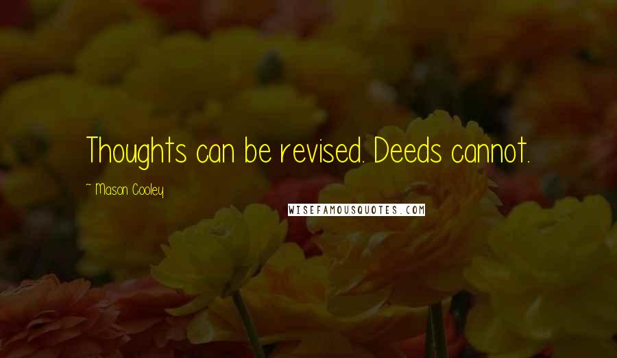 Mason Cooley Quotes: Thoughts can be revised. Deeds cannot.