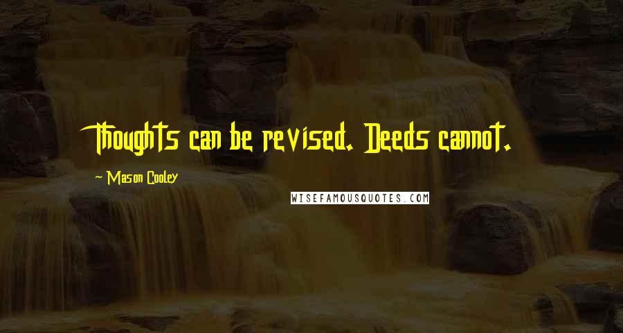 Mason Cooley Quotes: Thoughts can be revised. Deeds cannot.