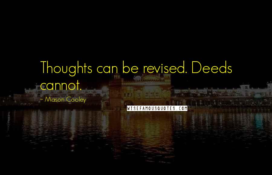 Mason Cooley Quotes: Thoughts can be revised. Deeds cannot.