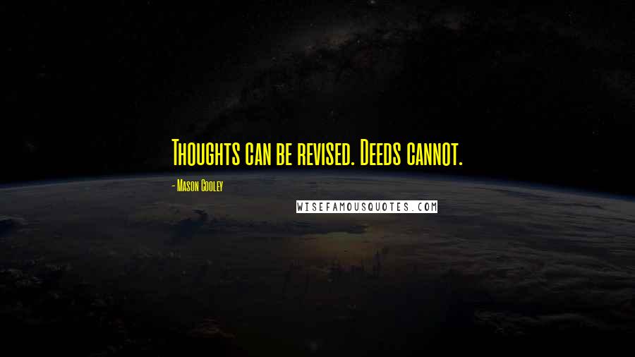 Mason Cooley Quotes: Thoughts can be revised. Deeds cannot.