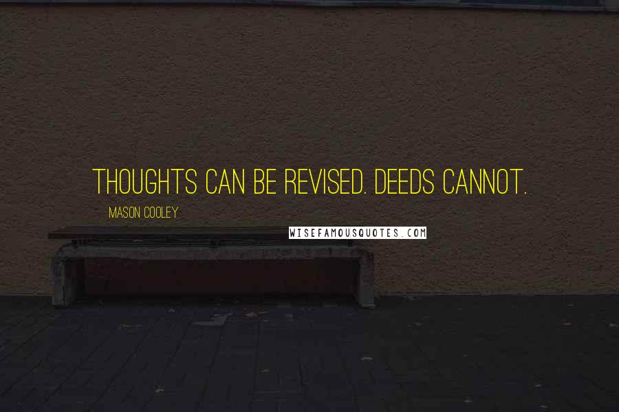 Mason Cooley Quotes: Thoughts can be revised. Deeds cannot.