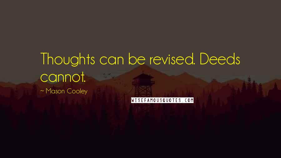 Mason Cooley Quotes: Thoughts can be revised. Deeds cannot.