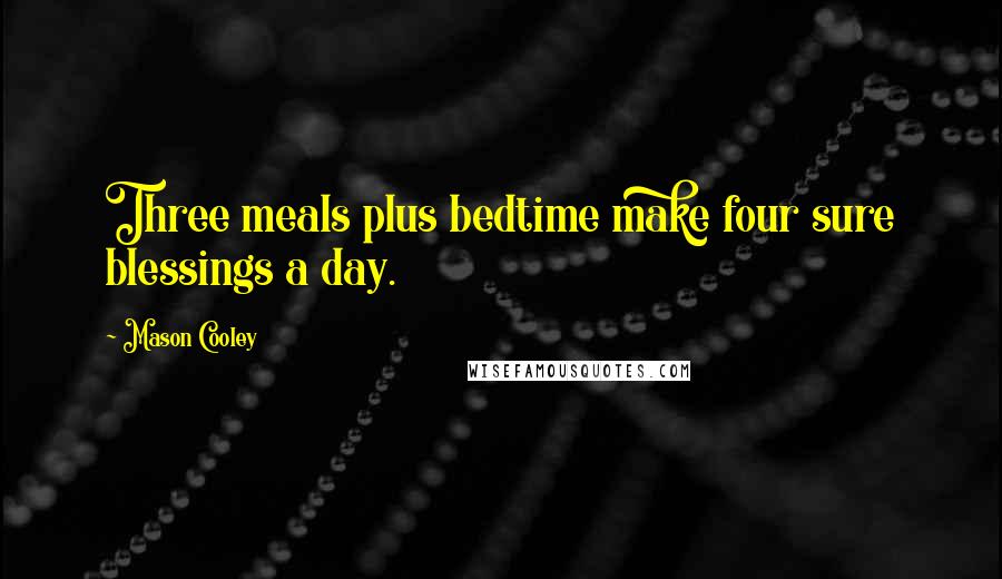 Mason Cooley Quotes: Three meals plus bedtime make four sure blessings a day.