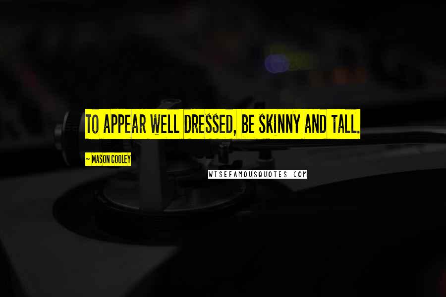 Mason Cooley Quotes: To appear well dressed, be skinny and tall.