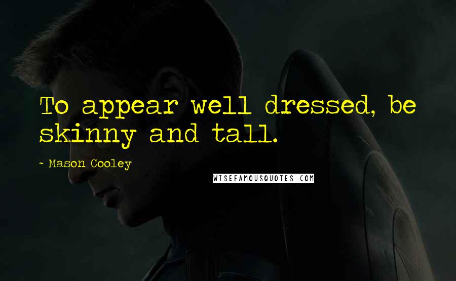 Mason Cooley Quotes: To appear well dressed, be skinny and tall.