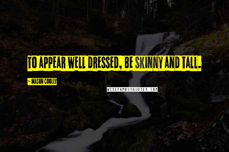 Mason Cooley Quotes: To appear well dressed, be skinny and tall.