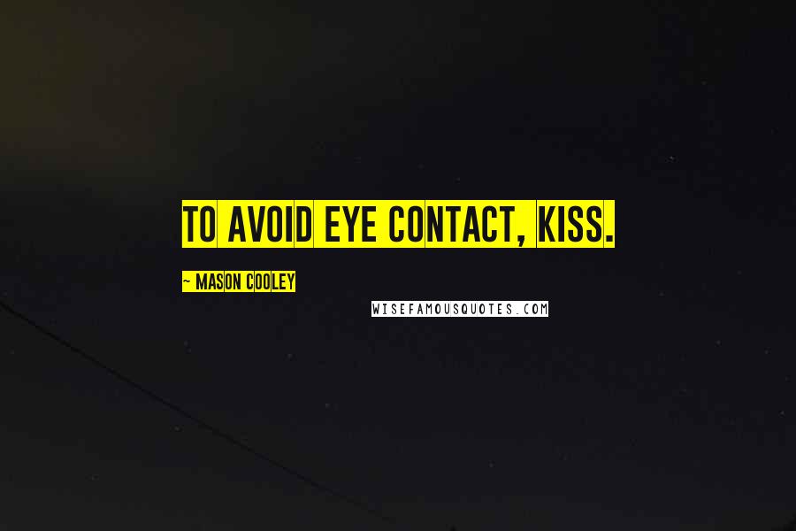 Mason Cooley Quotes: To avoid eye contact, kiss.