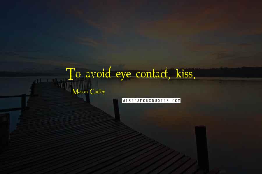 Mason Cooley Quotes: To avoid eye contact, kiss.