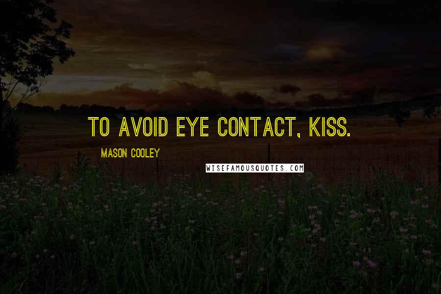 Mason Cooley Quotes: To avoid eye contact, kiss.