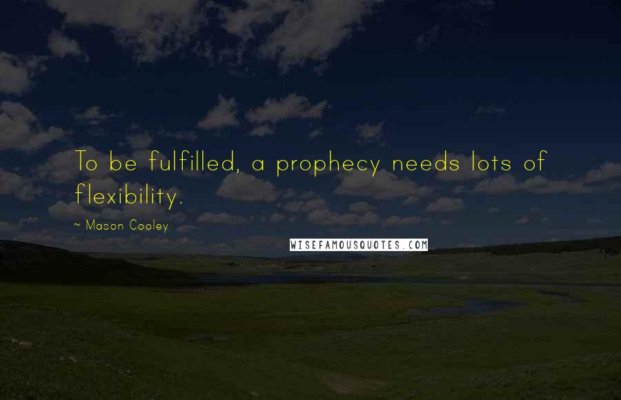 Mason Cooley Quotes: To be fulfilled, a prophecy needs lots of flexibility.