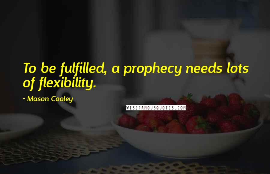 Mason Cooley Quotes: To be fulfilled, a prophecy needs lots of flexibility.