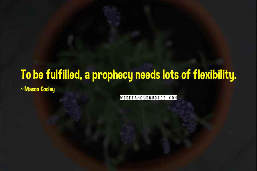 Mason Cooley Quotes: To be fulfilled, a prophecy needs lots of flexibility.