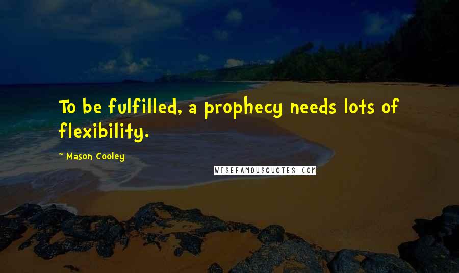 Mason Cooley Quotes: To be fulfilled, a prophecy needs lots of flexibility.