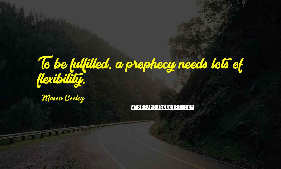 Mason Cooley Quotes: To be fulfilled, a prophecy needs lots of flexibility.