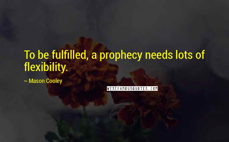 Mason Cooley Quotes: To be fulfilled, a prophecy needs lots of flexibility.