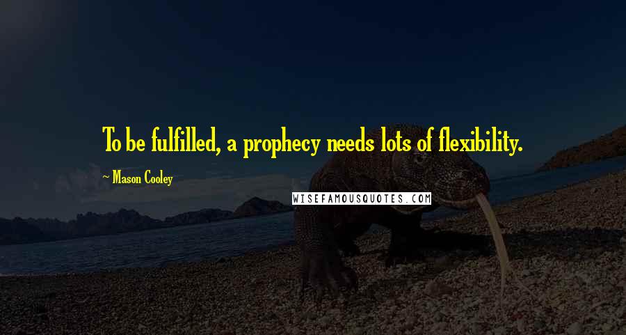 Mason Cooley Quotes: To be fulfilled, a prophecy needs lots of flexibility.