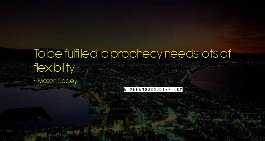 Mason Cooley Quotes: To be fulfilled, a prophecy needs lots of flexibility.