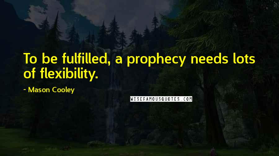 Mason Cooley Quotes: To be fulfilled, a prophecy needs lots of flexibility.