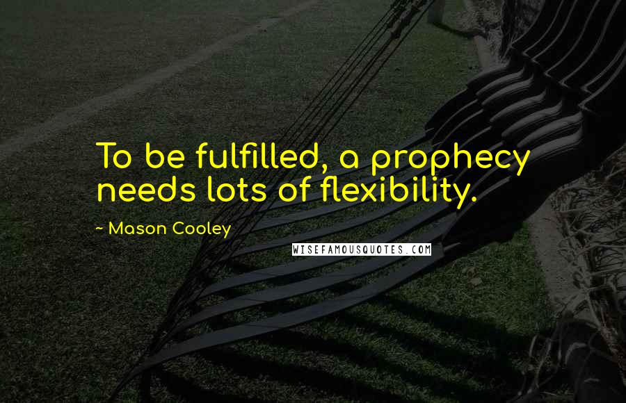 Mason Cooley Quotes: To be fulfilled, a prophecy needs lots of flexibility.