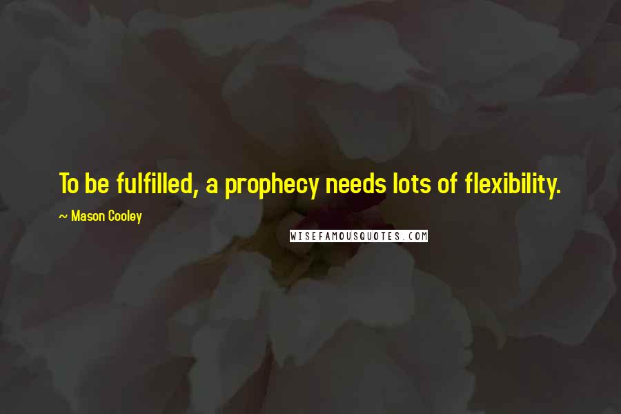 Mason Cooley Quotes: To be fulfilled, a prophecy needs lots of flexibility.