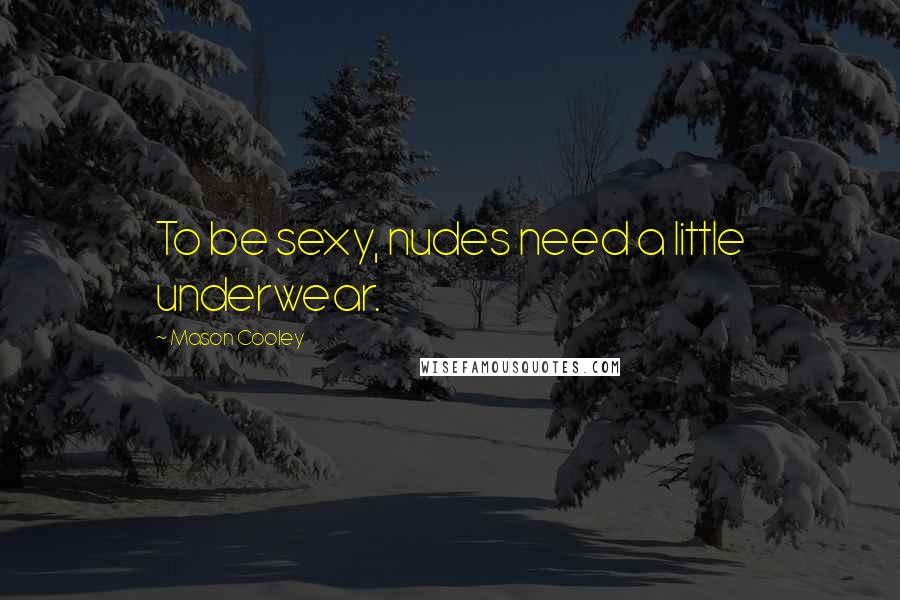 Mason Cooley Quotes: To be sexy, nudes need a little underwear.