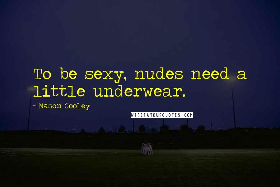 Mason Cooley Quotes: To be sexy, nudes need a little underwear.