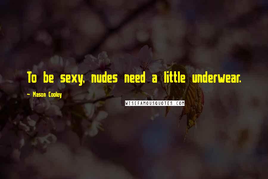 Mason Cooley Quotes: To be sexy, nudes need a little underwear.