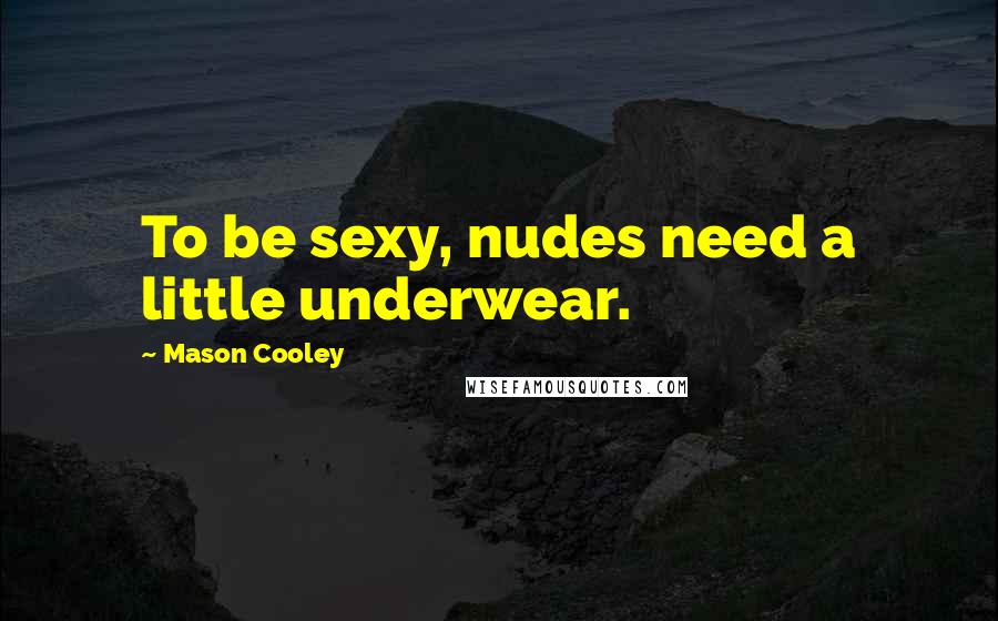 Mason Cooley Quotes: To be sexy, nudes need a little underwear.