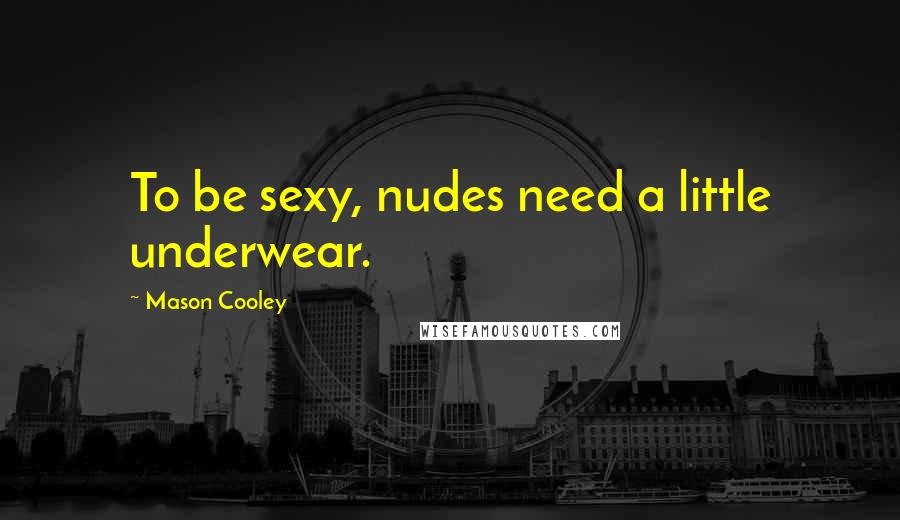 Mason Cooley Quotes: To be sexy, nudes need a little underwear.