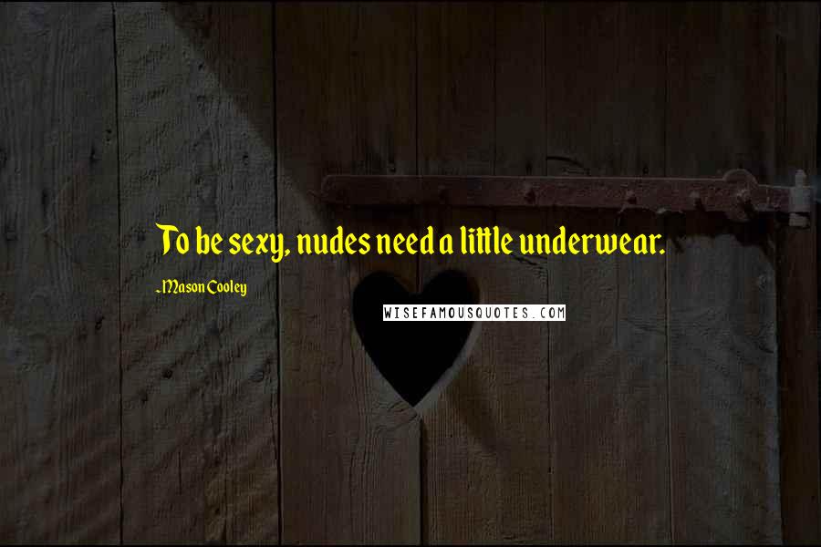 Mason Cooley Quotes: To be sexy, nudes need a little underwear.