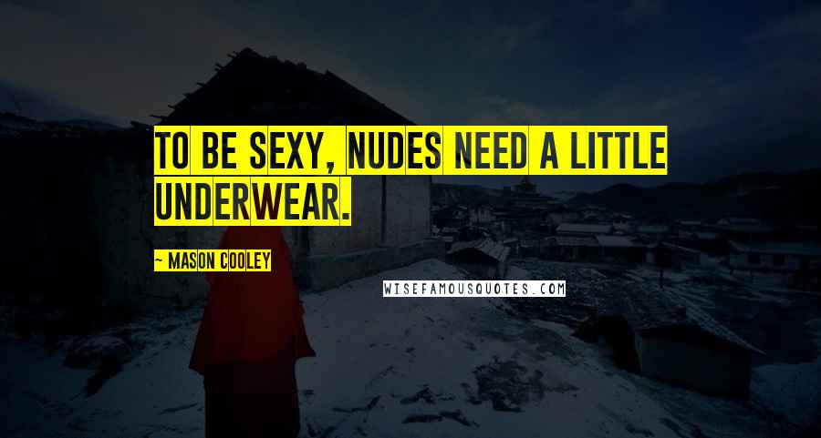 Mason Cooley Quotes: To be sexy, nudes need a little underwear.