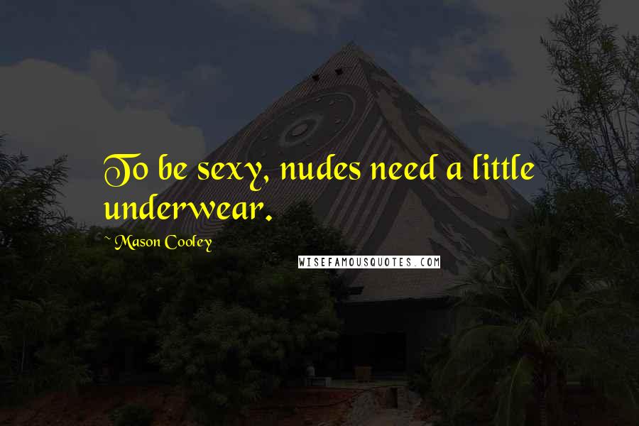 Mason Cooley Quotes: To be sexy, nudes need a little underwear.