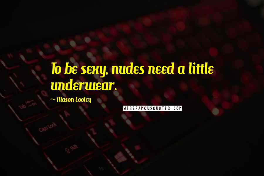 Mason Cooley Quotes: To be sexy, nudes need a little underwear.