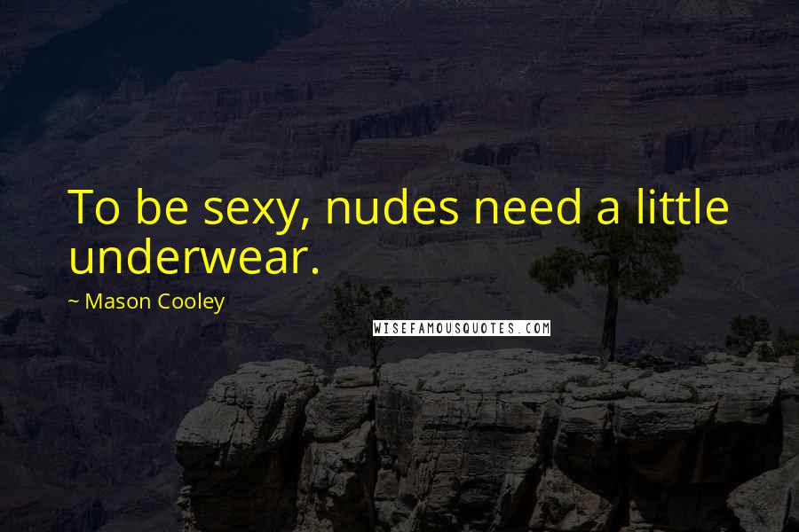 Mason Cooley Quotes: To be sexy, nudes need a little underwear.