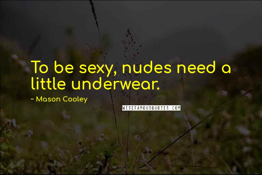 Mason Cooley Quotes: To be sexy, nudes need a little underwear.