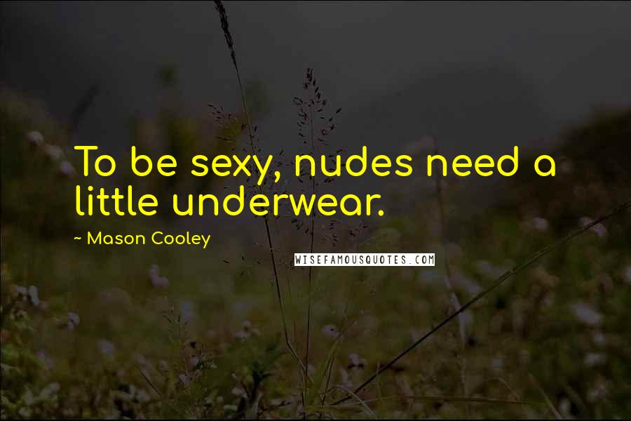 Mason Cooley Quotes: To be sexy, nudes need a little underwear.