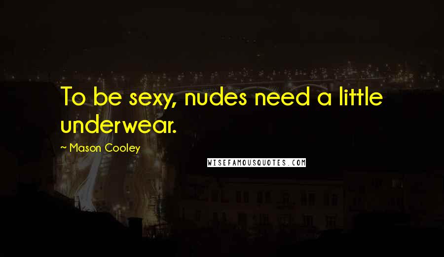 Mason Cooley Quotes: To be sexy, nudes need a little underwear.