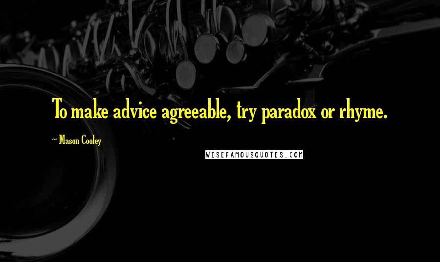 Mason Cooley Quotes: To make advice agreeable, try paradox or rhyme.