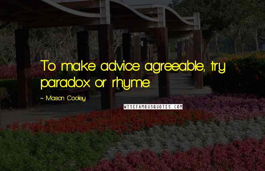 Mason Cooley Quotes: To make advice agreeable, try paradox or rhyme.