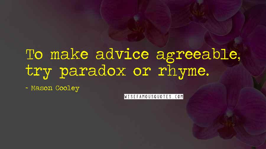 Mason Cooley Quotes: To make advice agreeable, try paradox or rhyme.