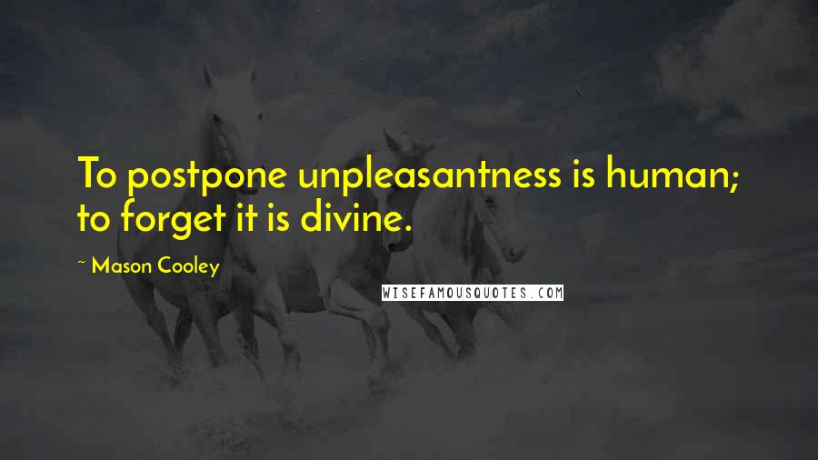 Mason Cooley Quotes: To postpone unpleasantness is human; to forget it is divine.