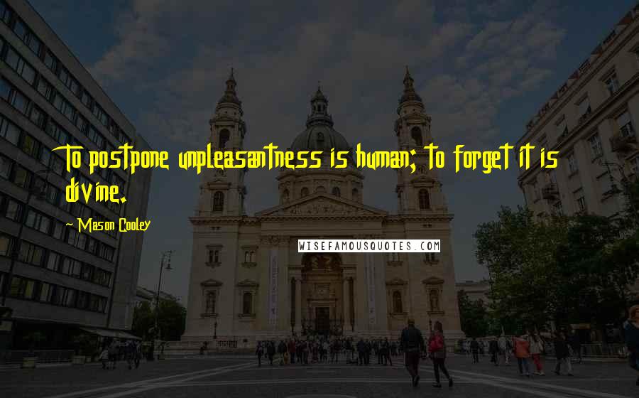 Mason Cooley Quotes: To postpone unpleasantness is human; to forget it is divine.